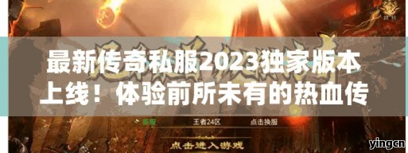 最新传奇私服2023独家版本上线！体验前所未有的热血传奇冒险 - ZBLOG