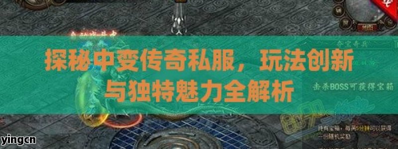 探秘中变传奇私服，玩法创新与独特魅力全解析