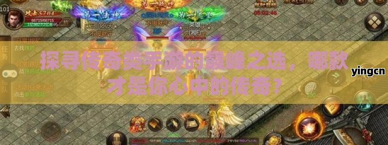探寻传奇类手游的巅峰之选，哪款才是你心中的传奇？
