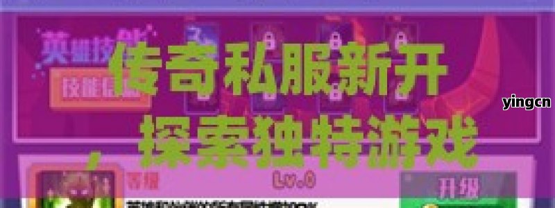 传奇私服新开，探索独特游戏魅力，畅享非凡传奇之旅