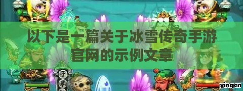 以下是一篇关于冰雪传奇手游官网的示例文章