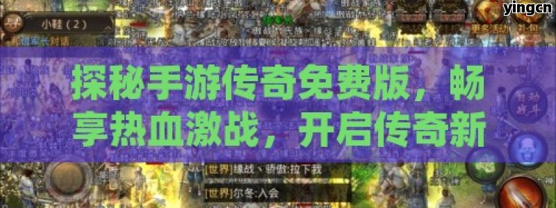 探秘手游传奇免费版，畅享热血激战，开启传奇新篇