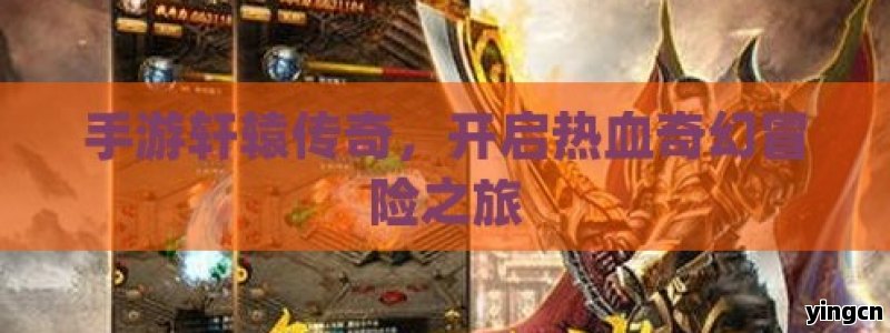 手游轩辕传奇，开启热血奇幻冒险之旅