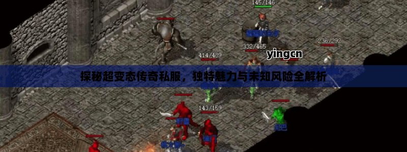 探秘超变态传奇私服，独特魅力与未知风险全解析