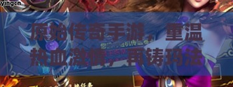 原始传奇手游，重温热血激情，再铸玛法辉煌