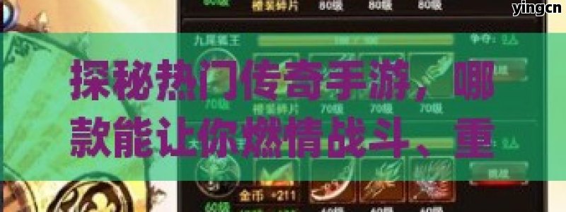 探秘热门传奇手游，哪款能让你燃情战斗、重温经典？