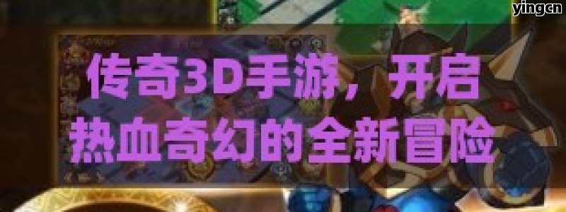 传奇3D手游，开启热血奇幻的全新冒险之旅