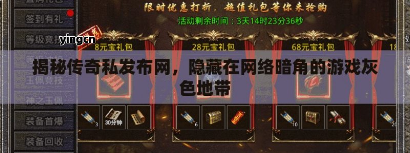 揭秘传奇私发布网，隐藏在网络暗角的游戏灰色地带