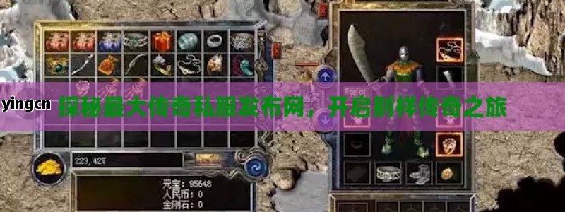 探秘最大传奇私服发布网，开启别样传奇之旅