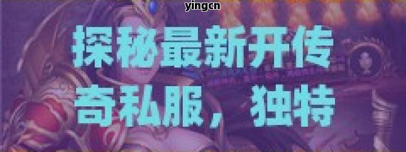 探秘最新开传奇私服，独特魅力与多元玩法全解析