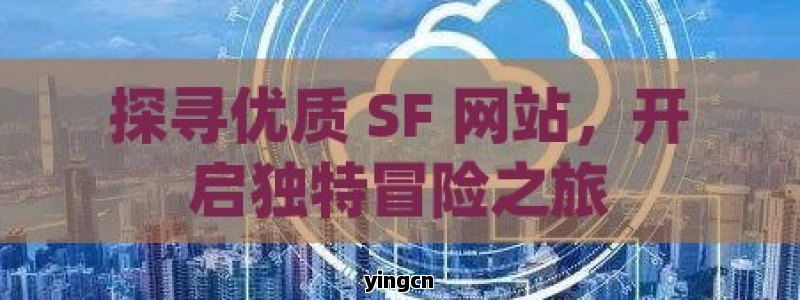 探寻优质 SF 网站，开启独特冒险之旅