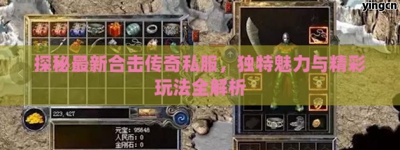 探秘最新合击传奇私服，独特魅力与精彩玩法全解析