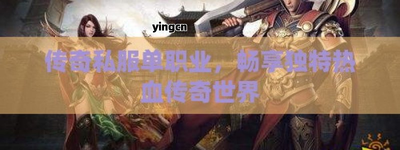 传奇私服单职业，畅享独特热血传奇世界