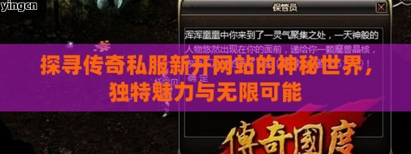 探寻传奇私服新开网站的神秘世界，独特魅力与无限可能