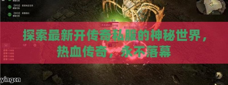 探索最新开传奇私服的神秘世界，热血传奇，永不落幕