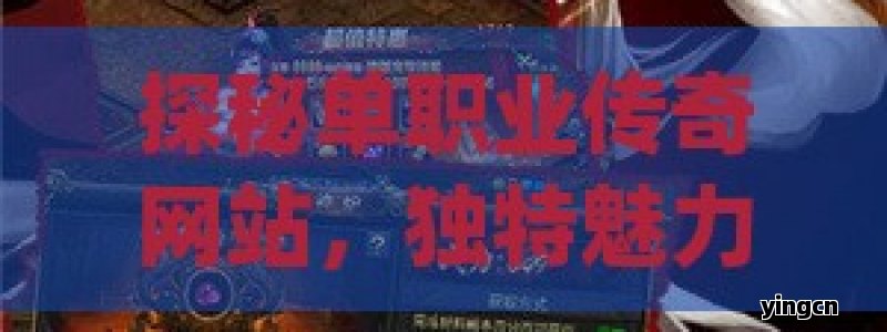 探秘单职业传奇网站，独特魅力与多元精彩全解析