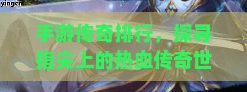 手游传奇排行，探寻指尖上的热血传奇世界