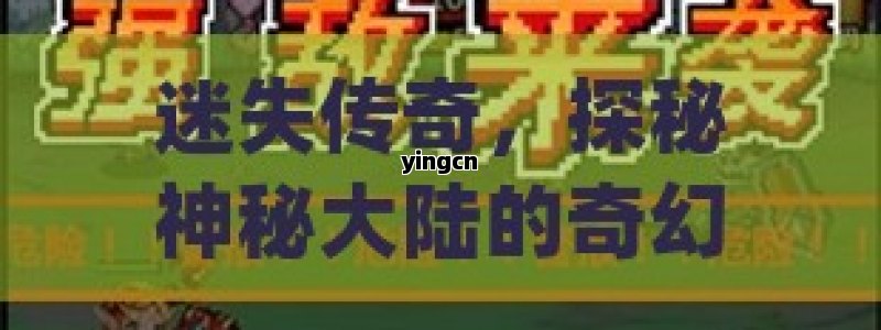 迷失传奇，探秘神秘大陆的奇幻冒险之旅