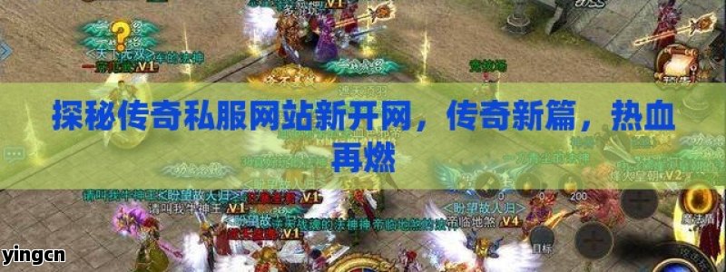 探秘传奇私服网站新开网，传奇新篇，热血再燃